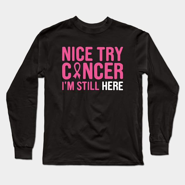 nice try cancer I'm still here Long Sleeve T-Shirt by first12